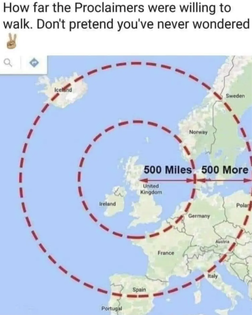 How far the Proclaimers were willing to walk.
Don't pretend you've never wondered 