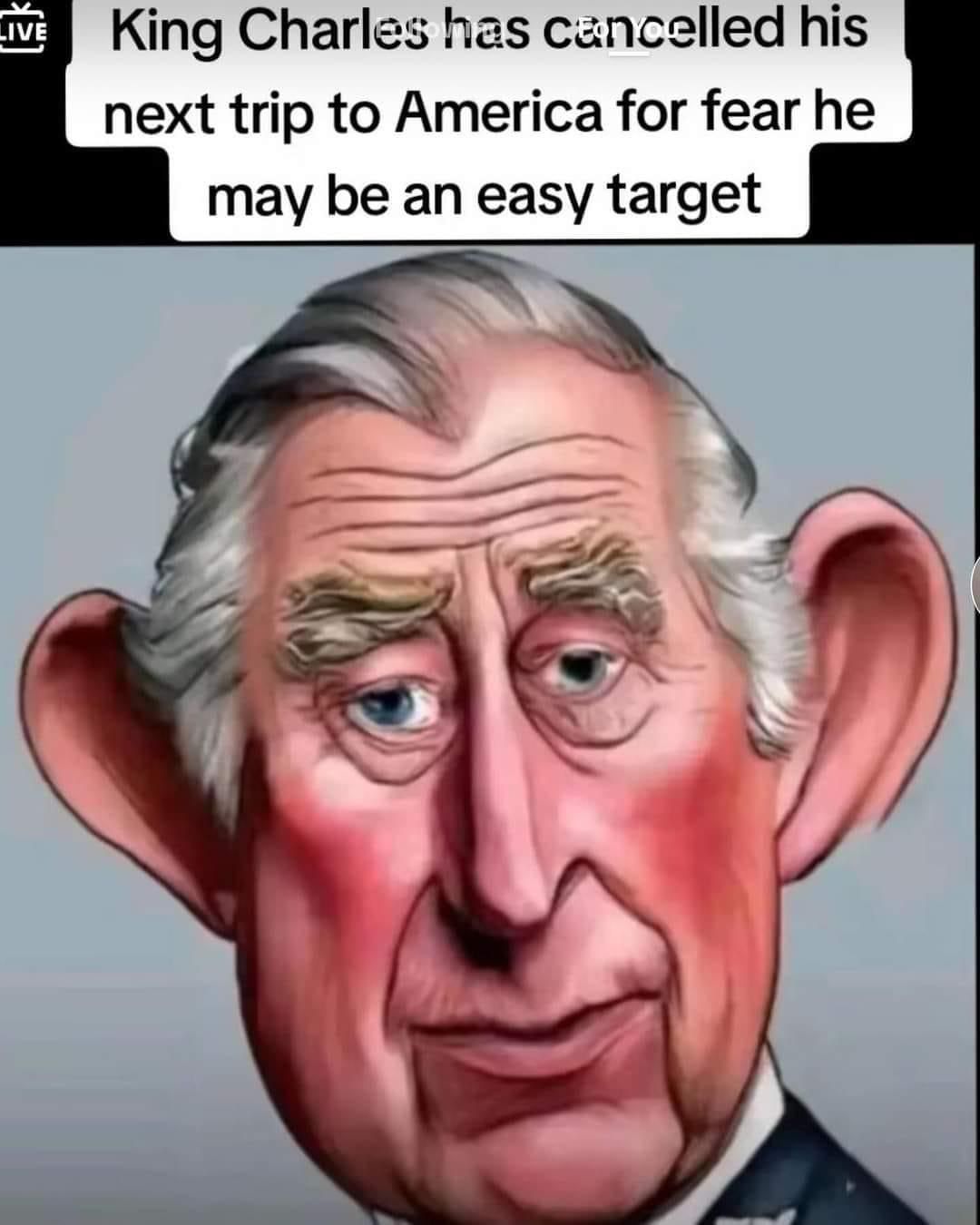 King Charles has cancelled his trip to America for fear that he may be an easy target