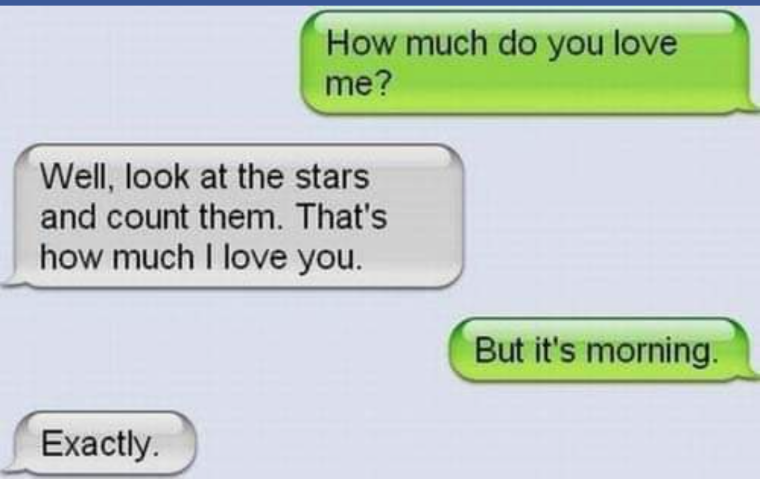How Much Do You Love Me?
Well, look at the stars and count them. That's how much I love you.
But it's morning.
Exactly.