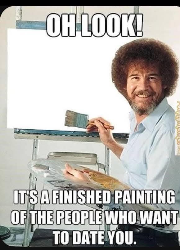 OH LOOK!  
IT'S A FINISHED PAINTING OF THE PEOPLE WHO WANT TO DATE YOU.