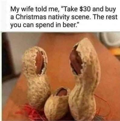 My wife told me, “Take $30 and buy a Christmas nativity scene. The rest you can spend in beer.”