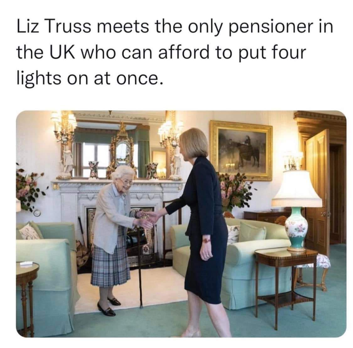 Liz Truss meets the only pensioner in the UK who can afford to put four lights on at once. 