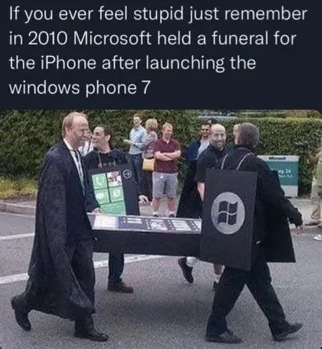 If you ever feel stupid, just remember in 2010 Microsoft held a funeral for the iPhone after launching the windows phone 7