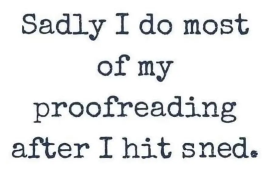 Sadly, I do most of my proofreading after I click sned.