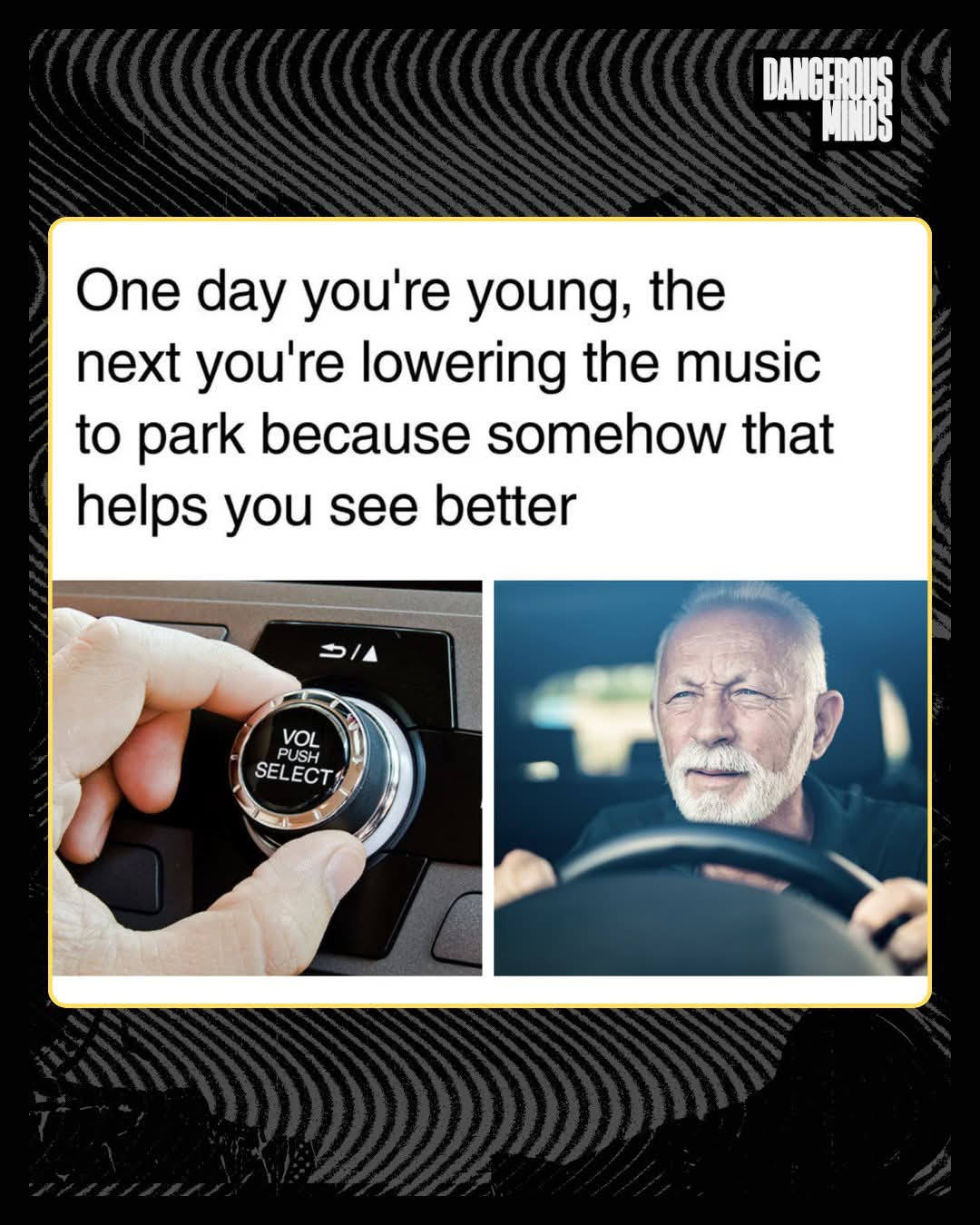 One day you're young, the next you're lowering the music to park because somehow that helps you see better