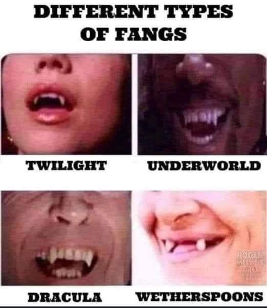Different types of fangs
Twilight
Underworld
Dracula
Wetherspoons