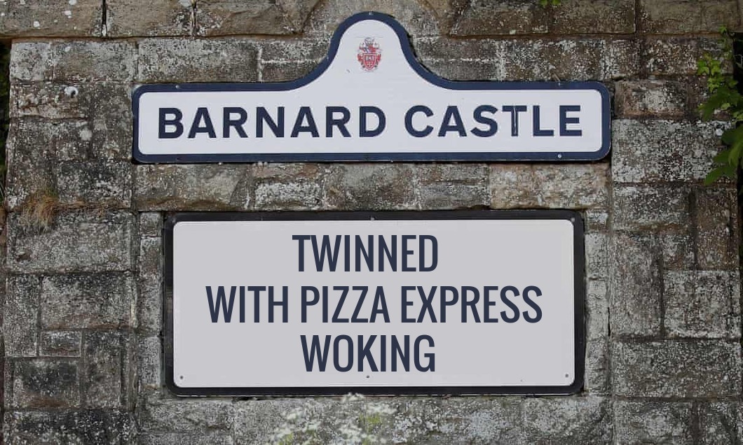 Barnard Castle
Twinned with Pizza Express Woking