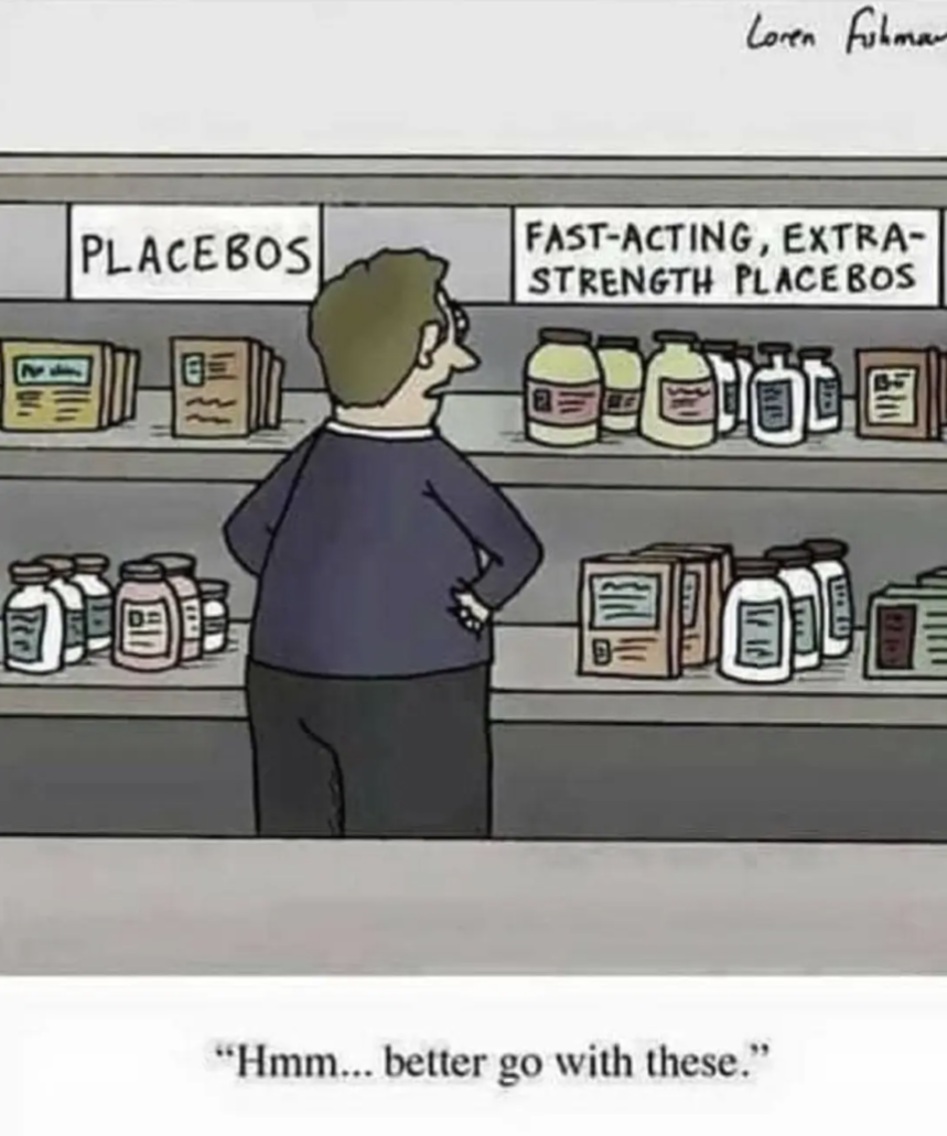 Placebos
Fast-acting, extra-strength placebos
Hmm... better go with these