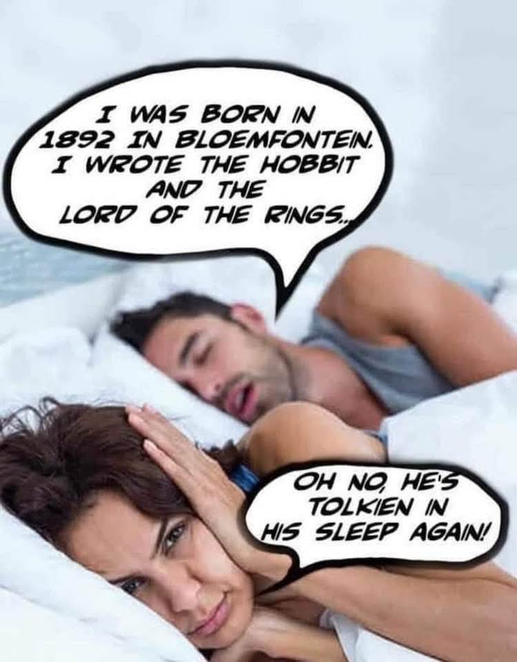 I WAS BORN IN 1892 IN BLOEMFONTEIN.  
I WROTE THE HOBBIT AND THE LORD OF THE RINGS...  
OH NO, HE'S TOLKIEN IN HIS SLEEP AGAIN!