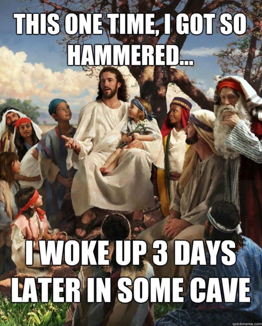 This one time, I got so hammered...
I woke up 3 days later in some cave