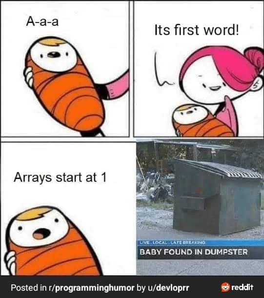 A-a-a
Its first word!
Arrays start at 1
BABY FOUND IN DUMPSTER