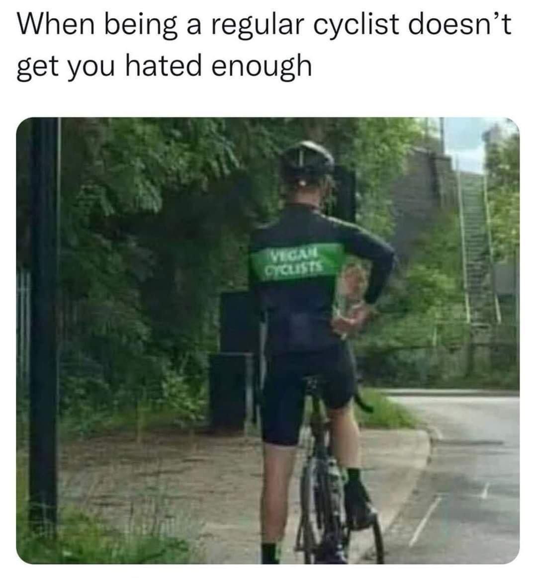 When being a regular cyclist doesn't get you hated enough
Vegan cyclists
