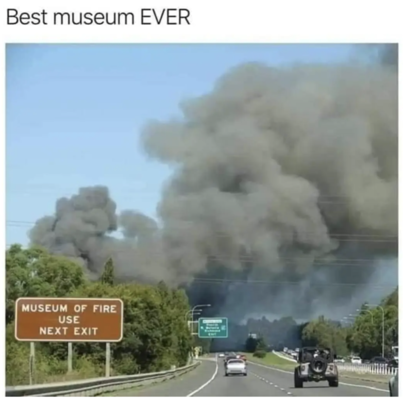 Best museum ever
Museum of fire, use next exit
