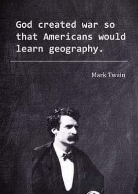 God created war so Americans would learn geography.
Mark Twain