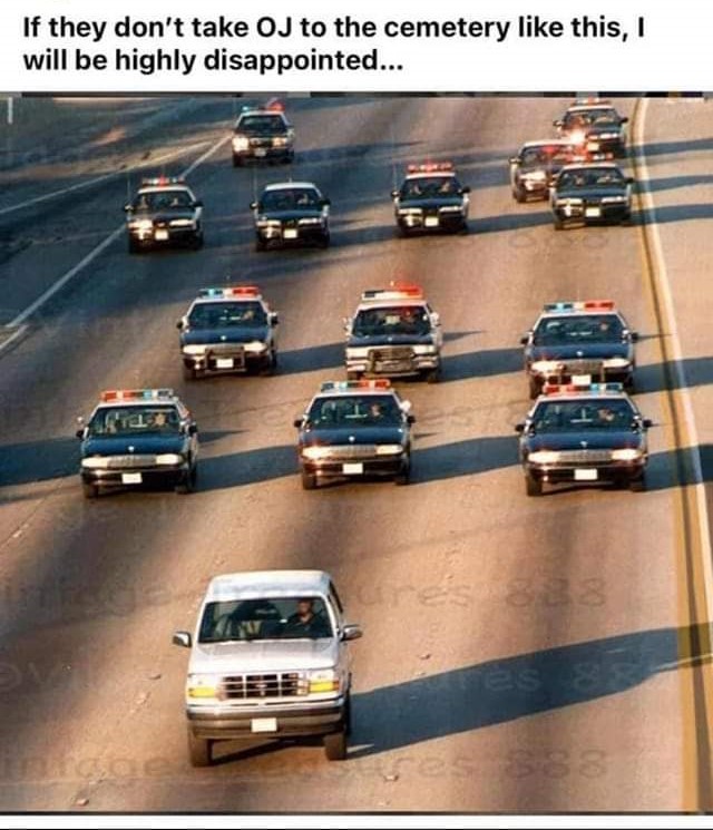 If they don't take OJ to the cemetery like this, I will be highly disappointed...