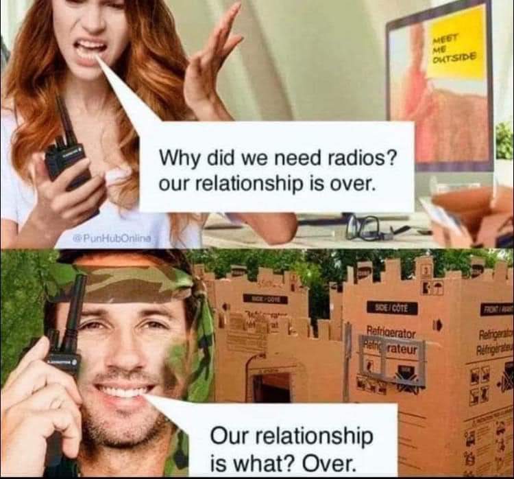 Why did we need radios? our relationship is over.
Our relationship is what? Over.