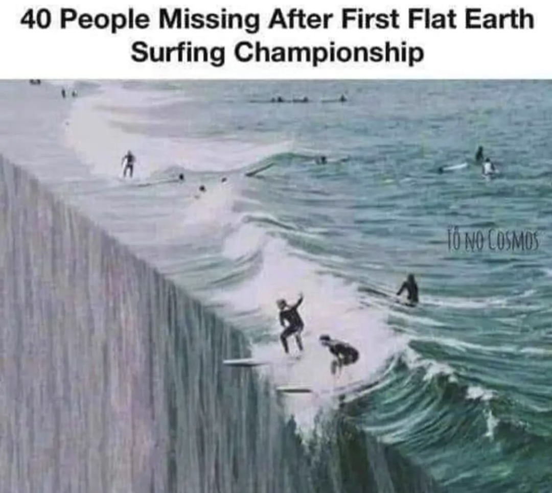 40 People missing after first flat earth surfing championship.