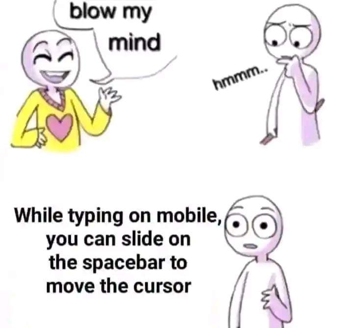Blow my mind
When typing on mobile, you can slide on the spacebar to move the cursor