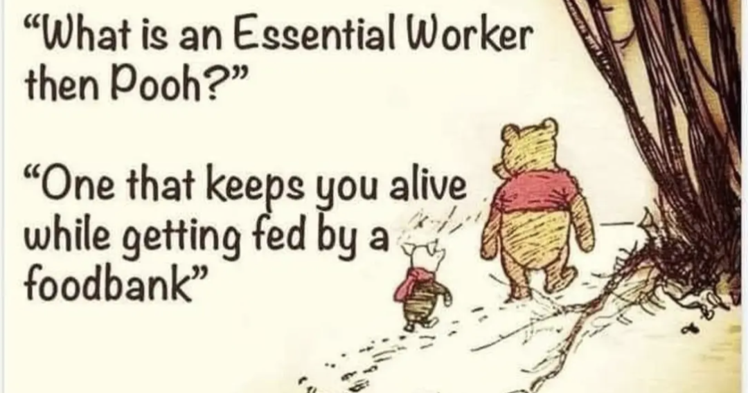 "What is an Essential Worker then Pooh?"
"One that keeps you alive while being fed by a foodbank"